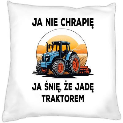 Poduszka Ja nie chrapię ja śnię że jadę traktorem